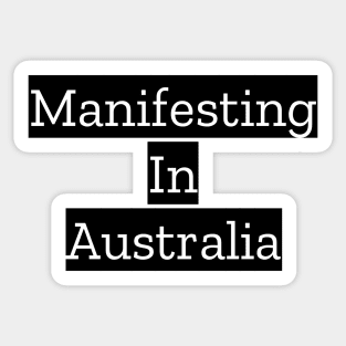 Manifesting In Australia Sticker